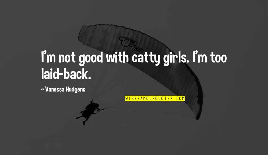 Catty Girls Quotes By Vanessa Hudgens: I'm not good with catty girls. I'm too