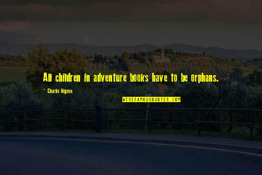 Catucci Construction Quotes By Charlie Higson: All children in adventure books have to be Catucci Construction Quotes By Charlie Higson: All children in adventure books have to be
