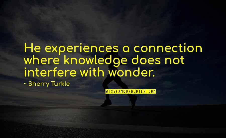 Catucci Mafia Quotes By Sherry Turkle: He experiences a connection where knowledge does not