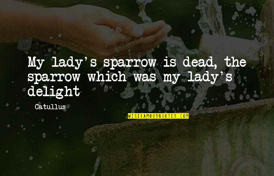 Catullus Quotes By Catullus: My lady's sparrow is dead, the sparrow which