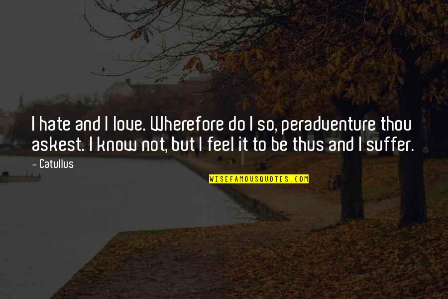 Catullus Quotes By Catullus: I hate and I love. Wherefore do I Catullus Quotes By Catullus: I hate and I love. Wherefore do I
