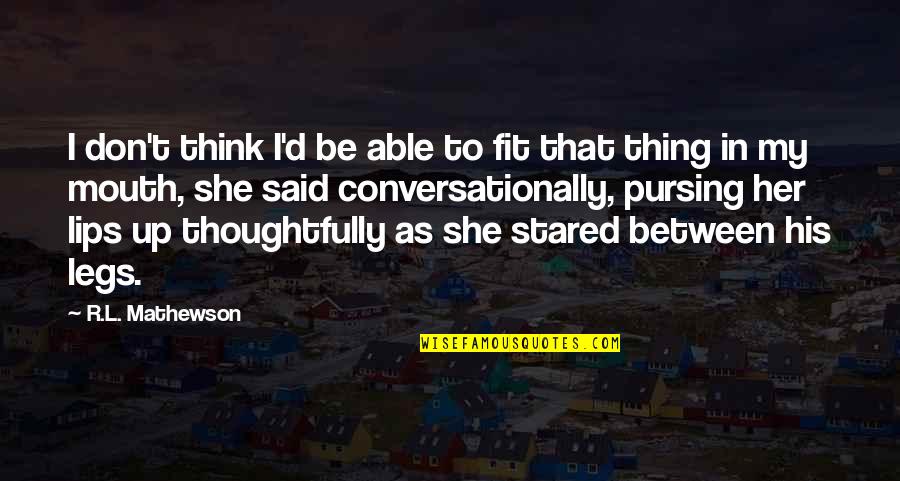 Catundra Quotes By R.L. Mathewson: I don't think I'd be able to fit Catundra Quotes By R.L. Mathewson: I don't think I'd be able to fit
