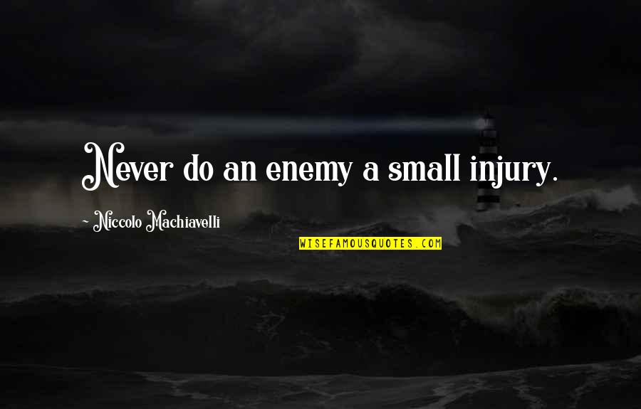 Catwalk Poison Quotes By Niccolo Machiavelli: Never do an enemy a small injury.