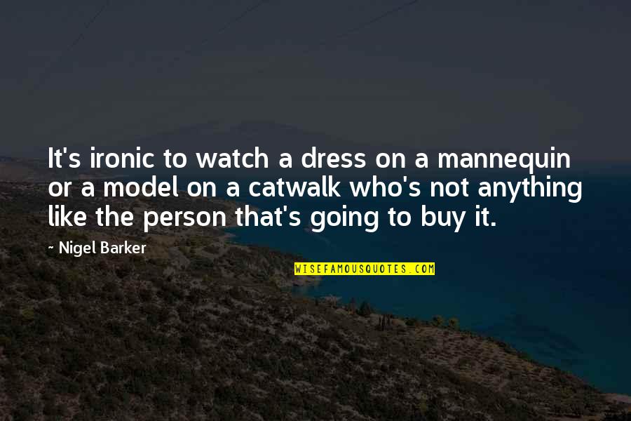 Catwalk Quotes By Nigel Barker: It's ironic to watch a dress on a
