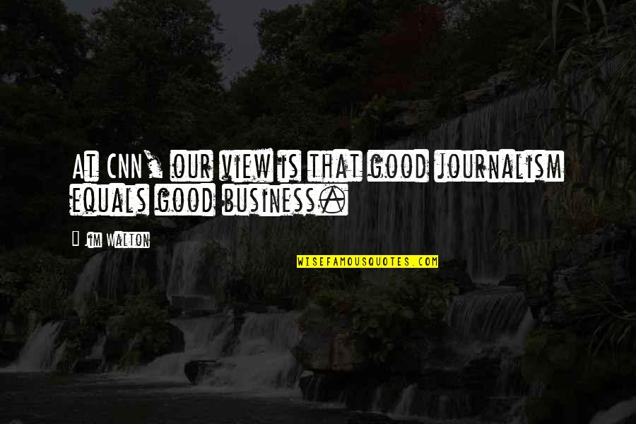 Catya Washington Quotes By Jim Walton: At CNN, our view is that good journalism