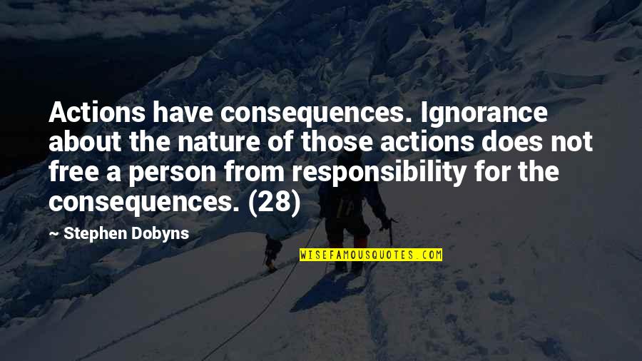 Catya Washington Quotes By Stephen Dobyns: Actions have consequences. Ignorance about the nature of