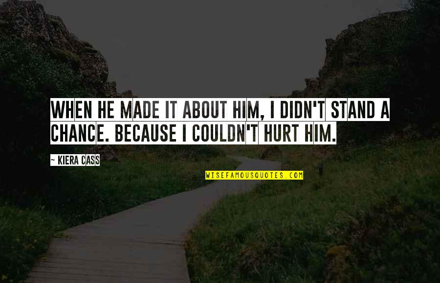 Cauble And Cauble Quotes By Kiera Cass: When he made it about him, I didn't