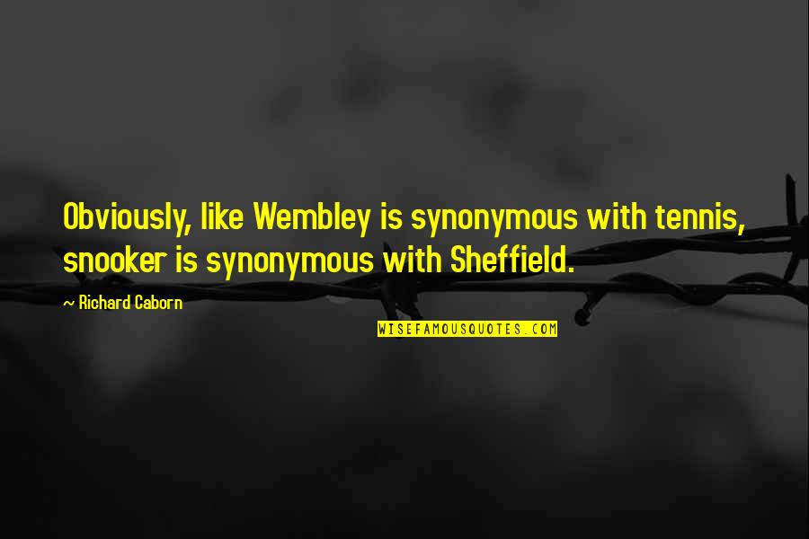 Cauble And Cauble Quotes By Richard Caborn: Obviously, like Wembley is synonymous with tennis, snooker Cauble And Cauble Quotes By Richard Caborn: Obviously, like Wembley is synonymous with tennis, snooker