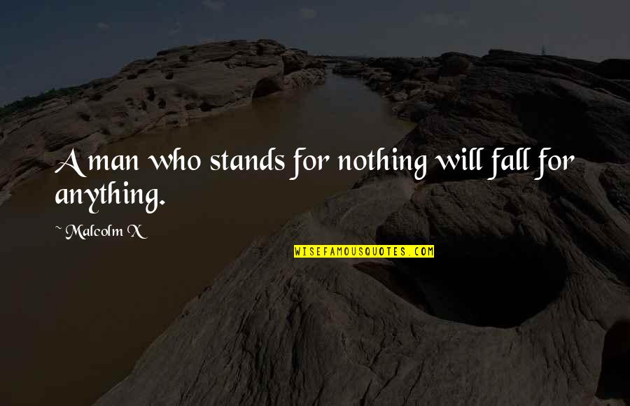 Caucasian Race Quotes By Malcolm X: A man who stands for nothing will fall