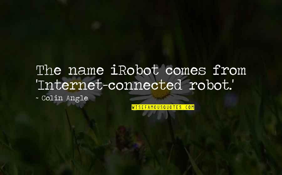 Cauce Rios Quotes By Colin Angle: The name iRobot comes from 'Internet-connected robot.'