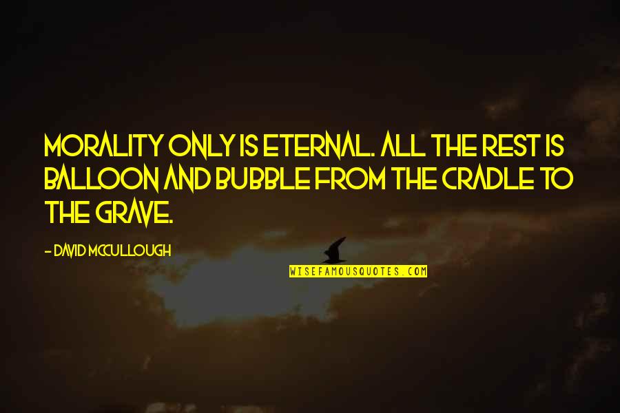 Cauchemars En Quotes By David McCullough: Morality only is eternal. All the rest is