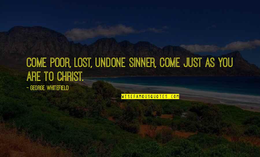 Cauchois Pigeon Quotes By George Whitefield: Come poor, lost, undone sinner, come just as Cauchois Pigeon Quotes By George Whitefield: Come poor, lost, undone sinner, come just as