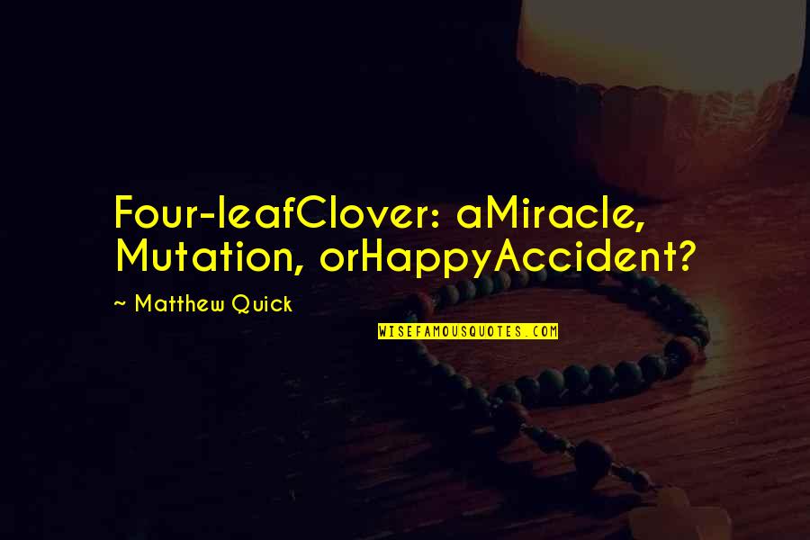 Cauchois Quotes By Matthew Quick: Four-leafClover: aMiracle, Mutation, orHappyAccident?