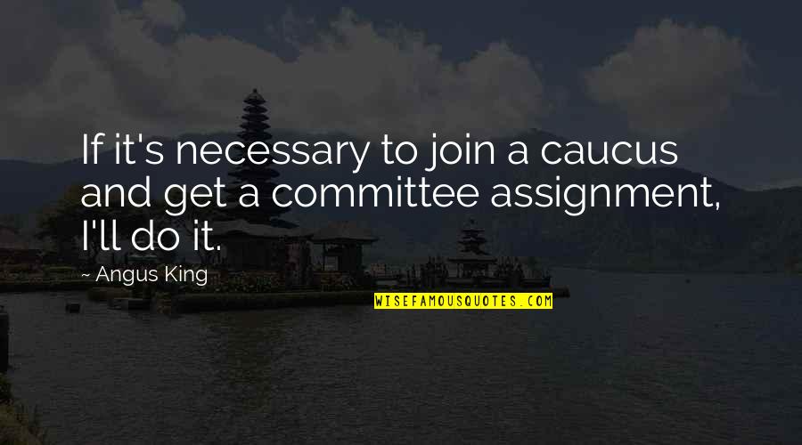 Caucus Quotes By Angus King: If it's necessary to join a caucus and
