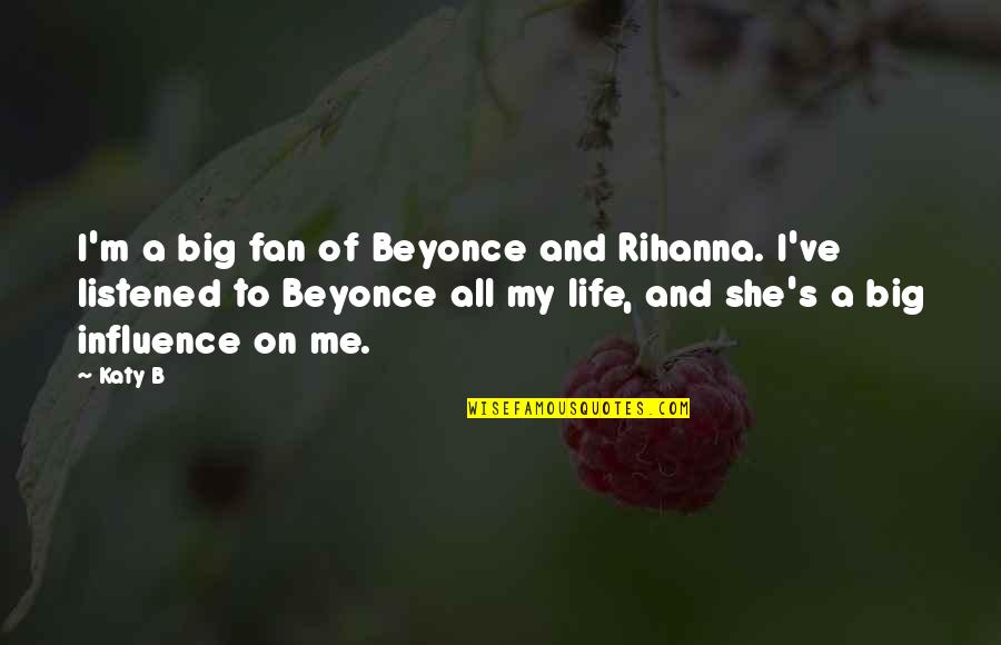 Caudalism Quotes By Katy B: I'm a big fan of Beyonce and Rihanna. Caudalism Quotes By Katy B: I'm a big fan of Beyonce and Rihanna.