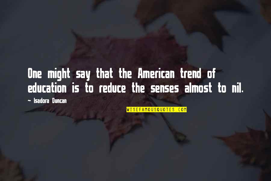 Caudaloso En Quotes By Isadora Duncan: One might say that the American trend of
