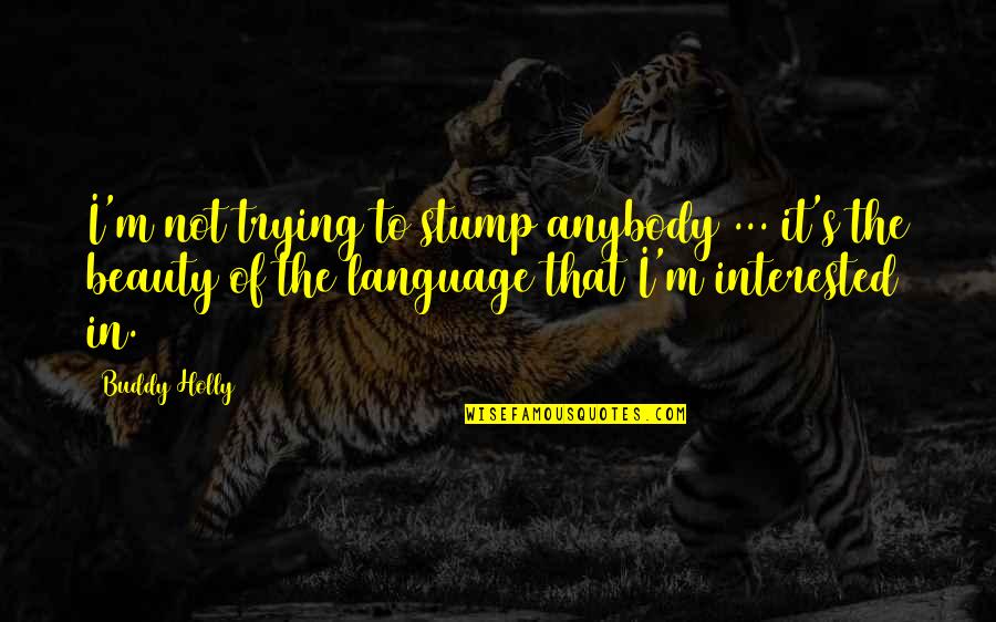 Caudasil Quotes By Buddy Holly: I'm not trying to stump anybody ... it's Caudasil Quotes By Buddy Holly: I'm not trying to stump anybody ... it's