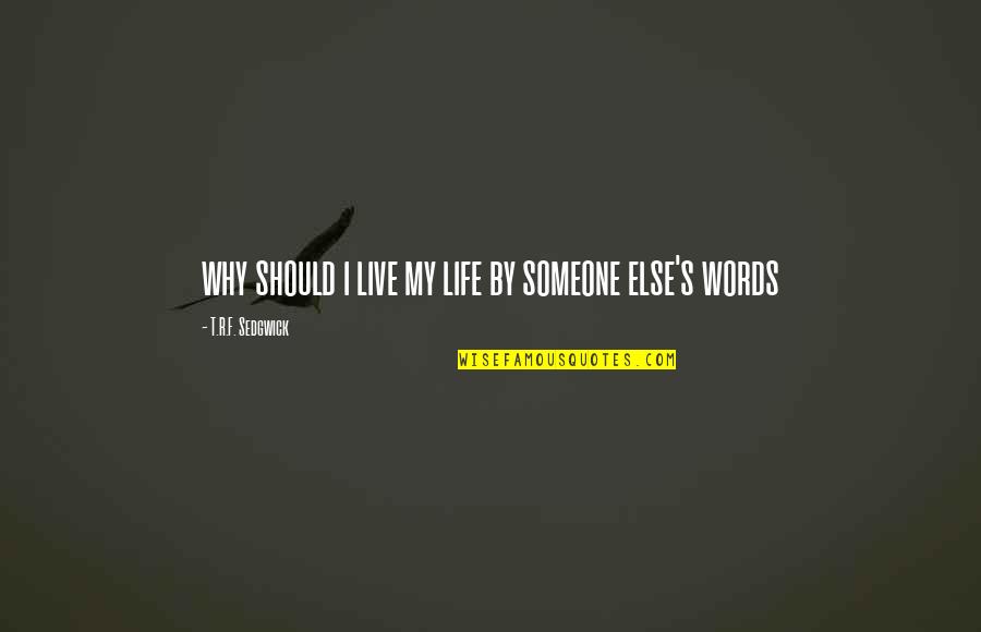 Caudasil Quotes By T.R.F. Sedgwick: why should i live my life by someone Caudasil Quotes By T.R.F. Sedgwick: why should i live my life by someone
