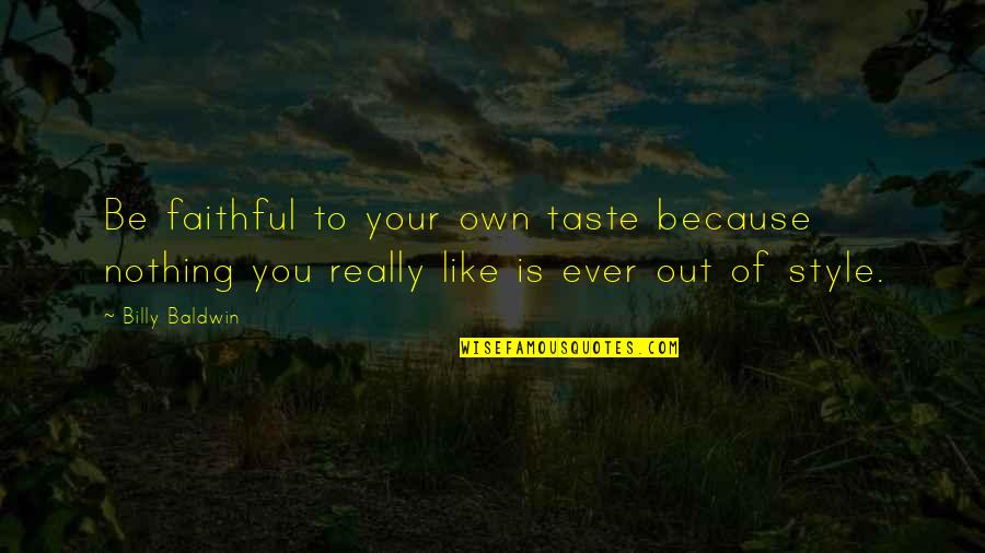 Caudate And Putamen Quotes By Billy Baldwin: Be faithful to your own taste because nothing
