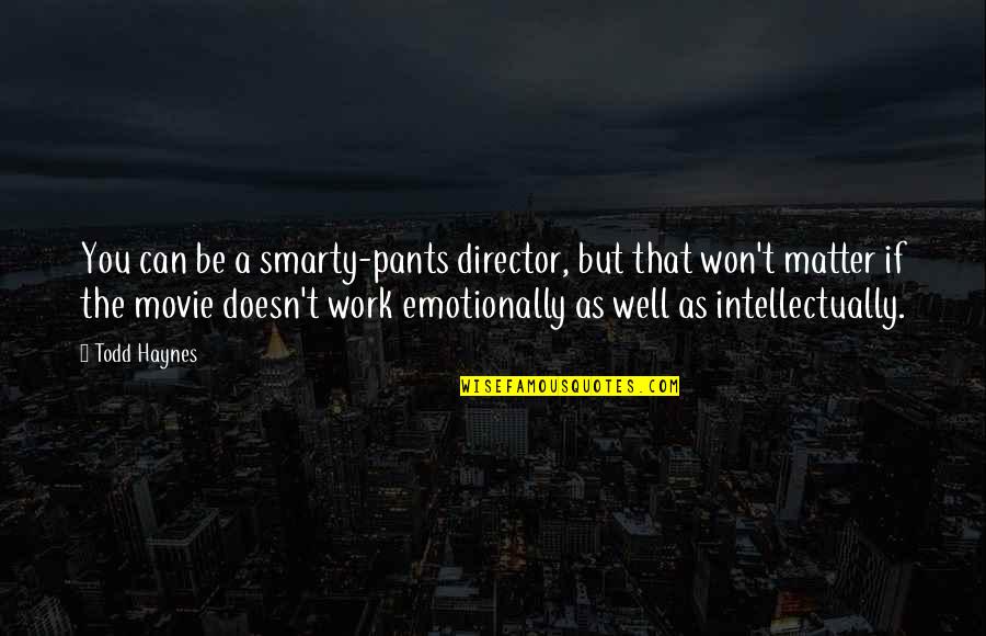 Caudate Putamen Quotes By Todd Haynes: You can be a smarty-pants director, but that Caudate Putamen Quotes By Todd Haynes: You can be a smarty-pants director, but that