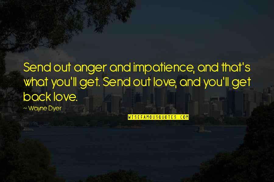 Caudill Trailer Quotes By Wayne Dyer: Send out anger and impatience, and that's what