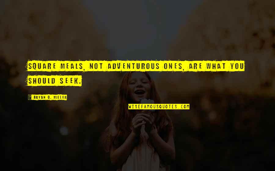 Caudillismo En Quotes By Bryan Q. Miller: Square meals, not adventurous ones, are what you Caudillismo En Quotes By Bryan Q. Miller: Square meals, not adventurous ones, are what you