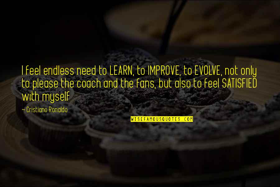 Caudillismo Wikipedia Quotes By Cristiano Ronaldo: I feel endless need to LEARN, to IMPROVE, Caudillismo Wikipedia Quotes By Cristiano Ronaldo: I feel endless need to LEARN, to IMPROVE,