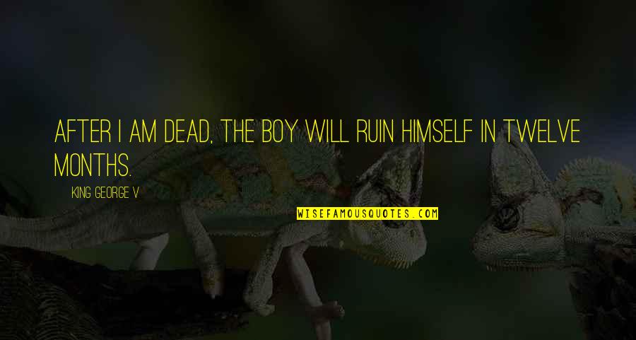 Caudillo Definicion Quotes By King George V: After I am dead, the boy will ruin Caudillo Definicion Quotes By King George V: After I am dead, the boy will ruin