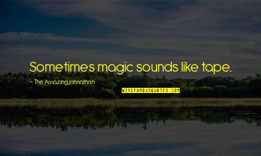 Cauduro Mexico Quotes By The Amazing Johnathan: Sometimes magic sounds like tape.