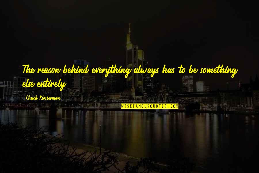 Cauduro Ofelia Quotes By Chuck Klosterman: The reason behind everything always has to be Cauduro Ofelia Quotes By Chuck Klosterman: The reason behind everything always has to be