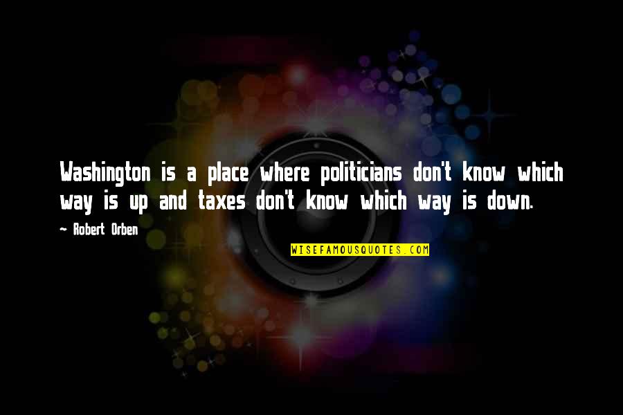 Cauduro Ofelia Quotes By Robert Orben: Washington is a place where politicians don't know Cauduro Ofelia Quotes By Robert Orben: Washington is a place where politicians don't know