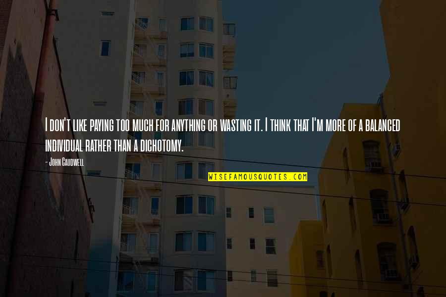 Caudwell Co Quotes By John Caudwell: I don't like paying too much for anything Caudwell Co Quotes By John Caudwell: I don't like paying too much for anything