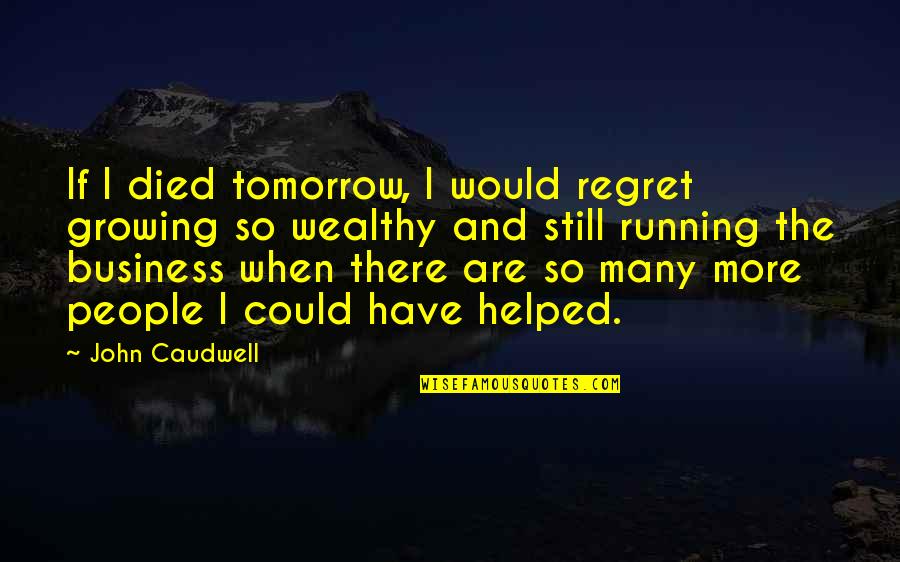 Caudwell Quotes By John Caudwell: If I died tomorrow, I would regret growing Caudwell Quotes By John Caudwell: If I died tomorrow, I would regret growing