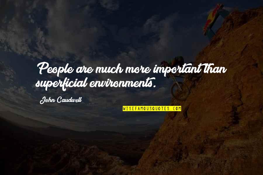 Caudwell Quotes By John Caudwell: People are much more important than superficial environments.