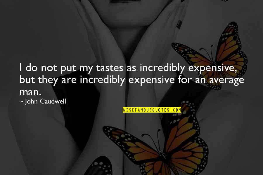 Caudwell Quotes By John Caudwell: I do not put my tastes as incredibly