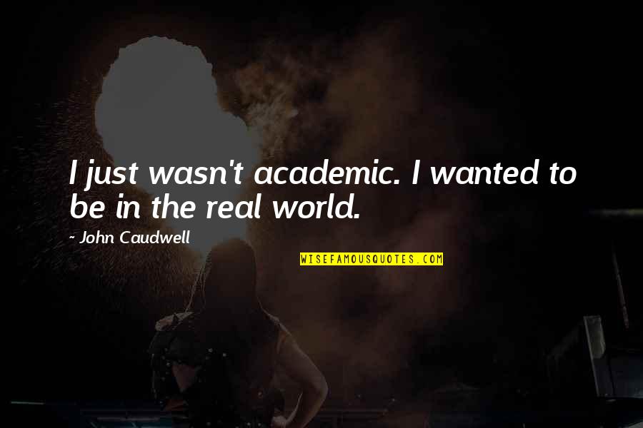 Caudwell Quotes By John Caudwell: I just wasn't academic. I wanted to be