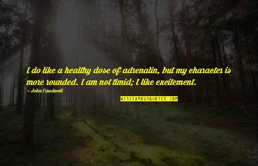 Caudwell Quotes By John Caudwell: I do like a healthy dose of adrenalin,