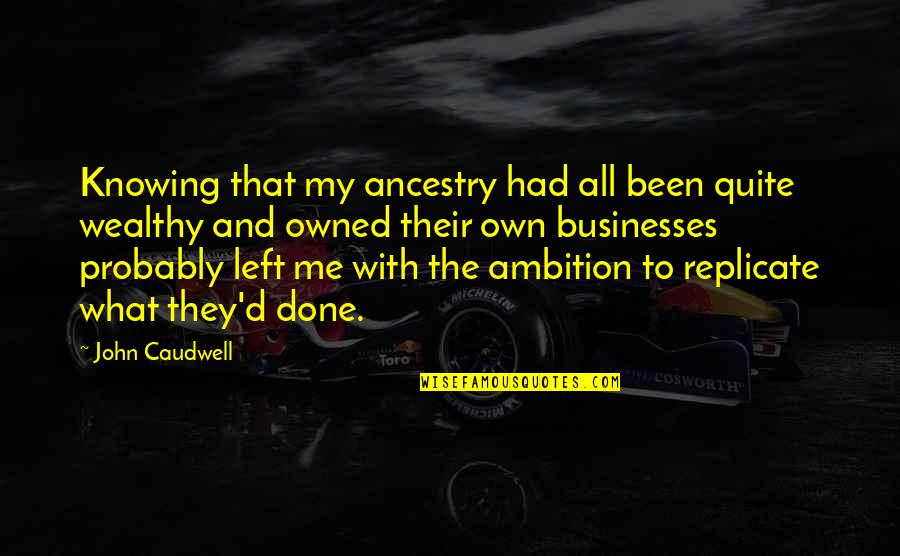 Caudwell Quotes By John Caudwell: Knowing that my ancestry had all been quite
