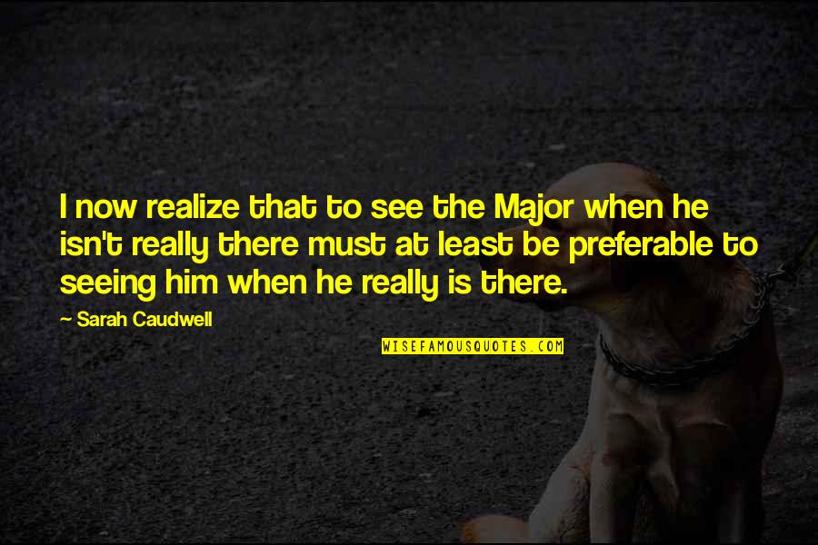 Caudwell Quotes By Sarah Caudwell: I now realize that to see the Major
