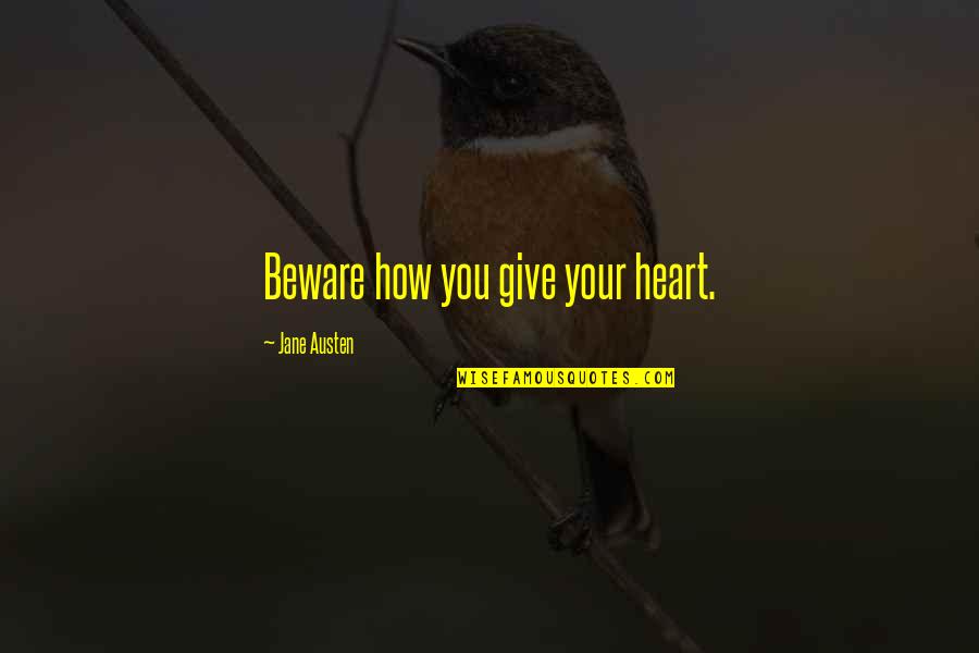 Cauffiel House Quotes By Jane Austen: Beware how you give your heart. Cauffiel House Quotes By Jane Austen: Beware how you give your heart.