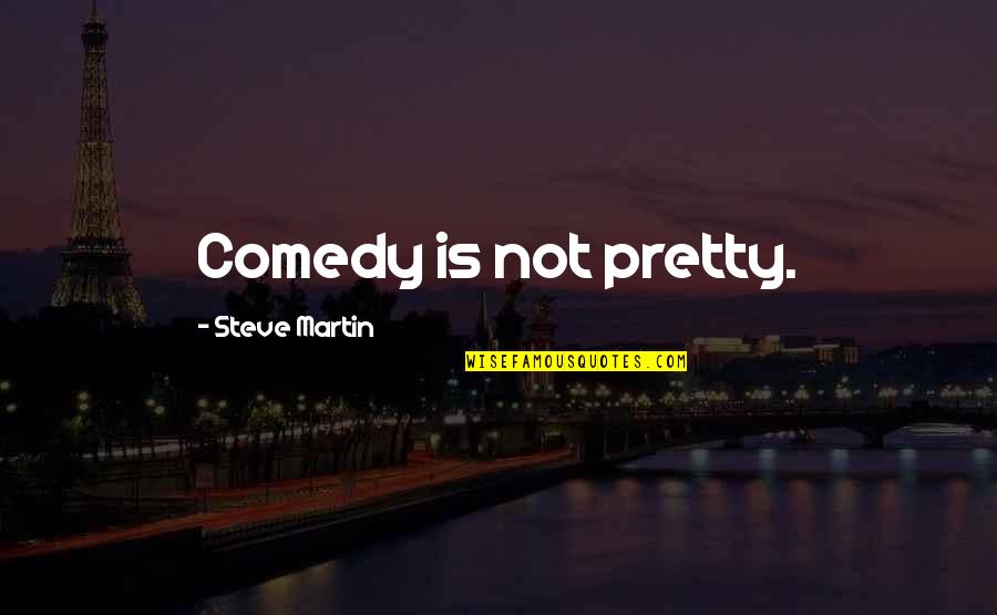 Cauffiel House Quotes By Steve Martin: Comedy is not pretty. Cauffiel House Quotes By Steve Martin: Comedy is not pretty.