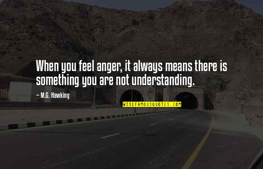 Caughey Quotes By M.G. Hawking: When you feel anger, it always means there