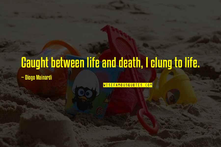Caught Between Quotes By Diogo Mainardi: Caught between life and death, I clung to
