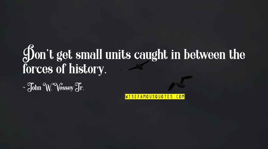 Caught Between Quotes By John W. Vessey Jr.: Don't get small units caught in between the