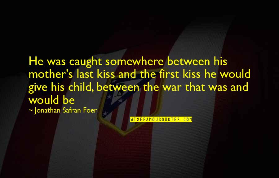 Caught Between Quotes By Jonathan Safran Foer: He was caught somewhere between his mother's last