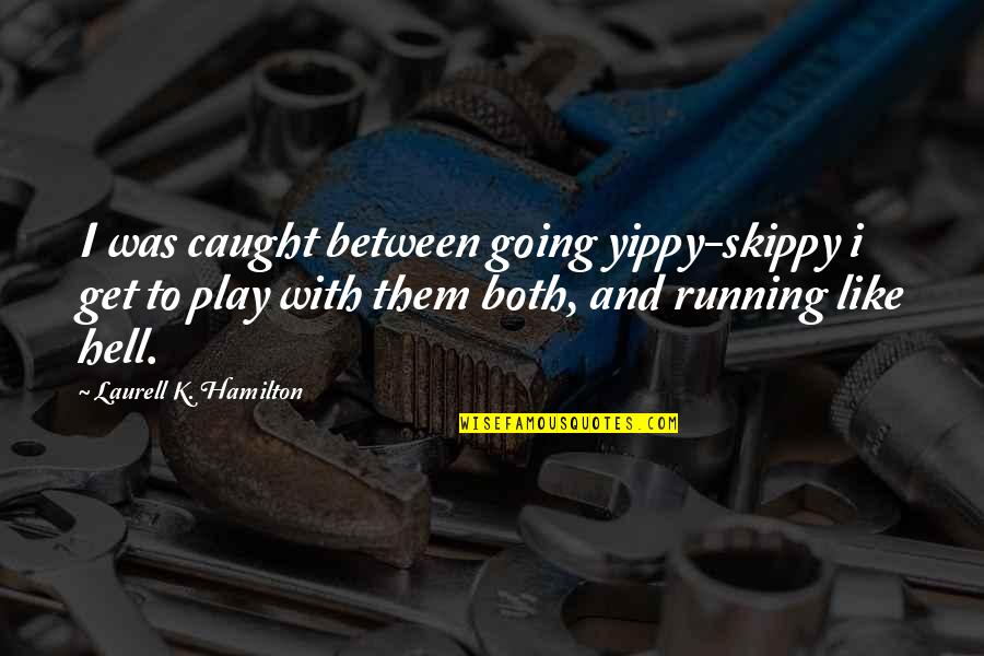 Caught Between Quotes By Laurell K. Hamilton: I was caught between going yippy-skippy i get