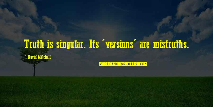 Caught Candid Quotes By David Mitchell: Truth is singular. Its 'versions' are mistruths. Caught Candid Quotes By David Mitchell: Truth is singular. Its 'versions' are mistruths.