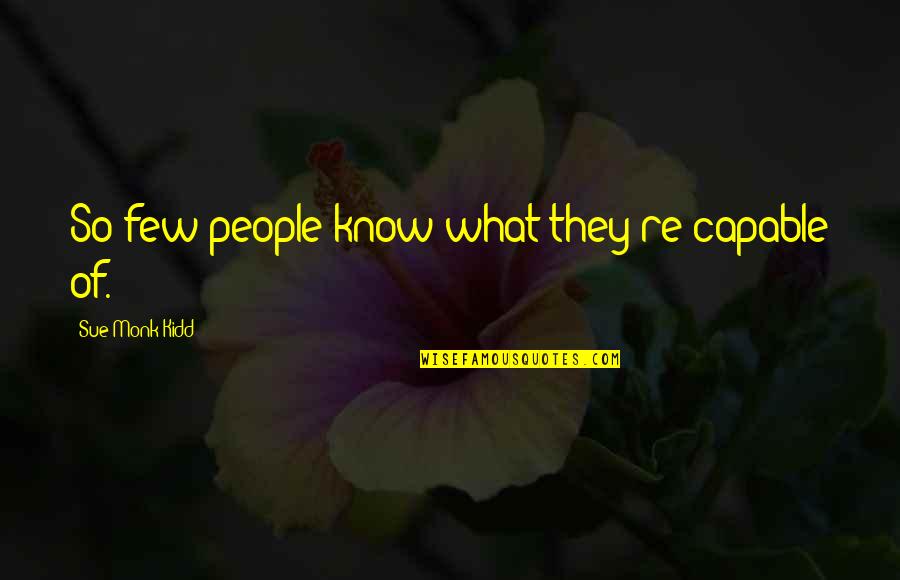 Caught Candid Quotes By Sue Monk Kidd: So few people know what they're capable of. Caught Candid Quotes By Sue Monk Kidd: So few people know what they're capable of.