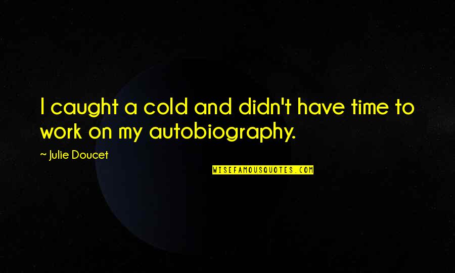 Caught Cold Quotes By Julie Doucet: I caught a cold and didn't have time