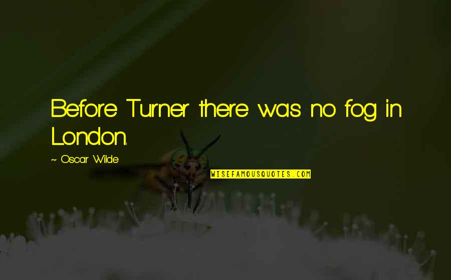 Caught Cold Quotes By Oscar Wilde: Before Turner there was no fog in London.